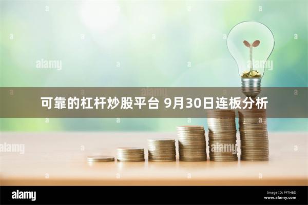 可靠的杠杆炒股平台 9月30日连板分析