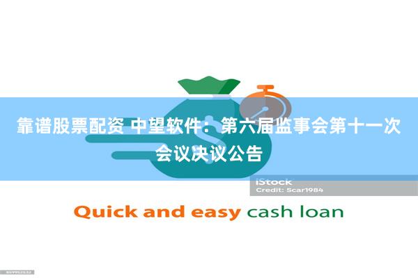 靠谱股票配资 中望软件：第六届监事会第十一次会议决议公告